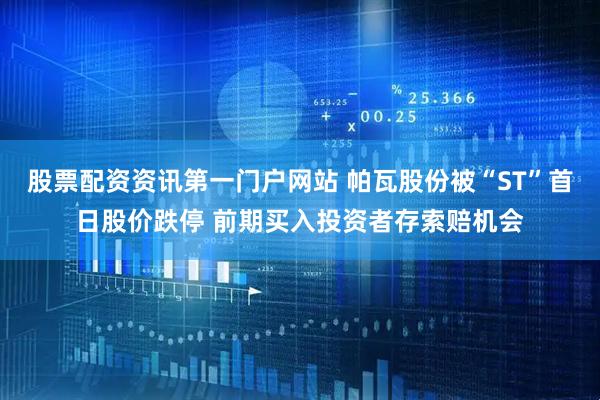 股票配资资讯第一门户网站 帕瓦股份被“ST”首日股价跌停 前期买入投资者存索赔机会