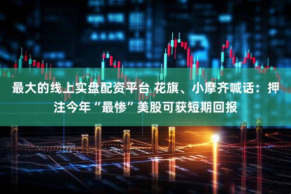 最大的线上实盘配资平台 花旗、小摩齐喊话：押注今年“最惨”美股可获短期回报